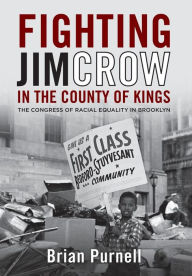 Title: Fighting Jim Crow in the County of Kings: The Congress of Racial Equality in Brooklyn, Author: Brian Purnell