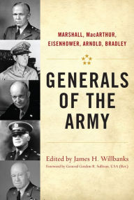 Title: Generals of the Army: Marshall, MacArthur, Eisenhower, Arnold, Bradley, Author: James H. Willbanks