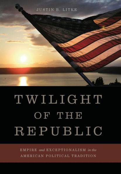 Twilight of the Republic: Empire and Exceptionalism American Political Tradition