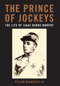 Title: The Prince of Jockeys: The Life of Isaac Burns Murphy, Author: Pellom McDaniels III