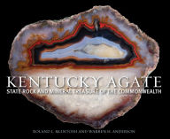 Title: Kentucky Agate: State Rock and Mineral Treasure of the Commonwealth, Author: Roland L. McIntosh