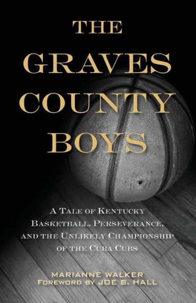 The Graves County Boys: A Tale of Kentucky Basketball, Perseverance, and the Unlikely Championship of the Cuba Cubs