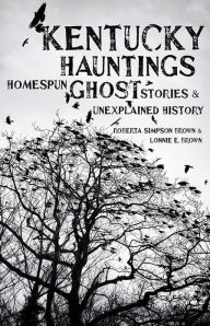 Title: Kentucky Hauntings: Homespun Ghost Stories and Unexplained History, Author: Roberta Simpson Brown