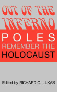 Title: Out of the Inferno: Poles Remember the Holocaust, Author: Richard C. Lukas