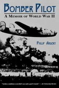 Title: Bomber Pilot: A Memoir of World War II, Author: Philip Ardery