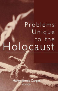 Title: Problems Unique to the Holocaust, Author: Harry James Cargas