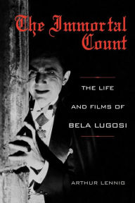 Title: The Immortal Count: The Life and Films of Bela Lugosi, Author: Arthur Lennig