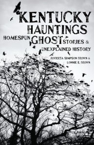 Title: Kentucky Hauntings: Homespun Ghost Stories & Unexplained History, Author: Roberta Simpson Brown