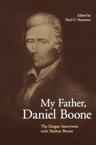 Title: My Father, Daniel Boone: The Draper Interviews with Nathan Boone, Author: Neal O. Hammon
