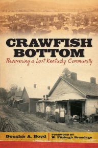 Title: Crawfish Bottom: Recovering a Lost Kentucky Community, Author: Douglas A. Boyd