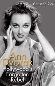 Title: Ann Dvorak: Hollywood's Forgotten Rebel, Author: Christina Rice