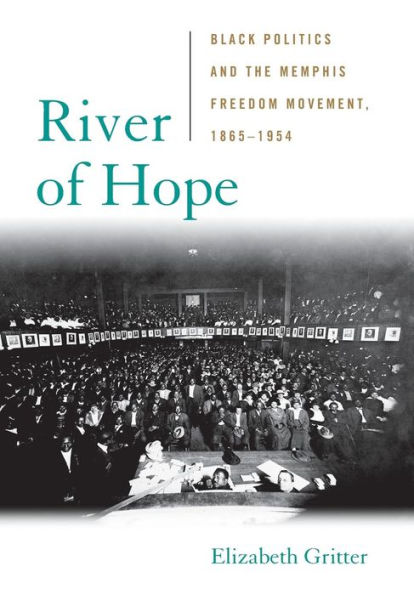 River of Hope: Black Politics and the Memphis Freedom Movement, 1865-1954