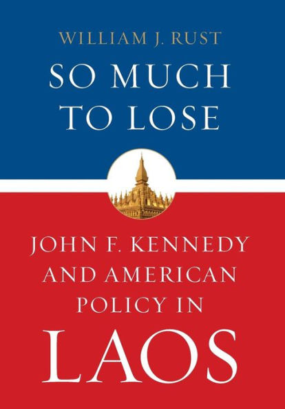 So Much to Lose: John F. Kennedy and American Policy in Laos