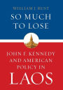 So Much to Lose: John F. Kennedy and American Policy in Laos