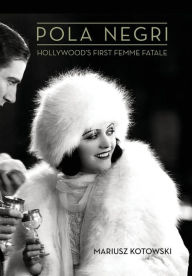 Title: Pola Negri: Hollywood's First Femme Fatale, Author: Mariusz Kotowski