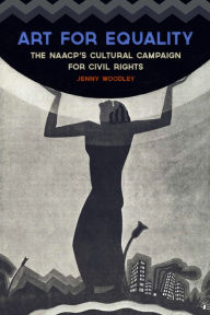 Title: Art for Equality: The NAACP's Cultural Campaign for Civil Rights, Author: Jenny Woodley