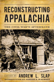 Title: Reconstructing Appalachia: The Civil War's Aftermath, Author: Andrew L. Slap