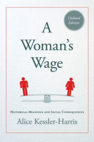 Title: A Woman's Wage: Historical Meanings and Social Consequences, Author: Alice Kessler-Harris