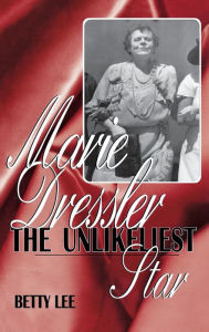Title: Marie Dressler: The Unlikeliest Star, Author: Betty Lee