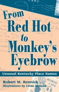Title: From Red Hot to Monkey's Eyebrow: Unusual Kentucky Place Names, Author: Robert M. Rennick
