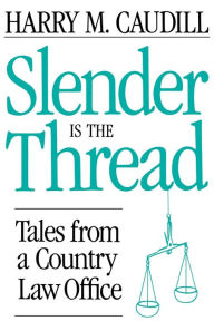 Title: Slender Is The Thread: Tales from a Country Law Office, Author: Harry M. Caudill