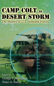 Title: Camp Colt to Desert Storm: The History of U.S. Armored Forces, Author: George F. Hofmann