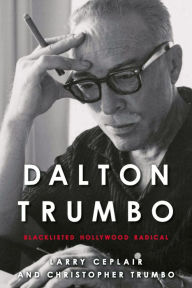 Title: Dalton Trumbo: Blacklisted Hollywood Radical, Author: Larry Ceplair