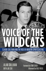 Title: Voice of the Wildcats: Claude Sullivan and the Rise of Modern Sportscasting, Author: Alan Sullivan