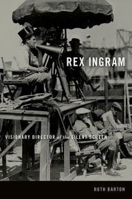 Title: Rex Ingram: Visionary Director of the Silent Screen, Author: Ruth Barton