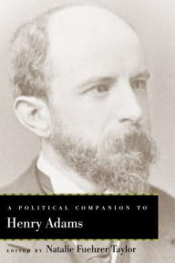 Title: A Political Companion to Henry Adams, Author: Natalie Fuehrer Taylor