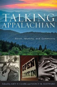 Title: Talking Appalachian: Voice, Identity, and Community, Author: Amy D. Clark