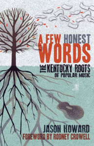 Title: A Few Honest Words: The Kentucky Roots of Popular Music, Author: Jason Howard