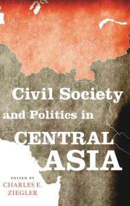 Title: Civil Society and Politics in Central Asia, Author: Charles E. Ziegler