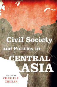 Title: Civil Society and Politics in Central Asia, Author: Charles E. Ziegler