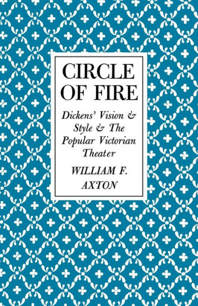 Circle of Fire: Dickens' Vision and Style the Popular Victorian Theater
