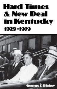 Title: Hard Times and New Deal in Kentucky: 1929-1939, Author: George T. Blakey