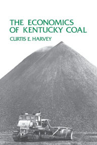 Title: The Economics of Kentucky Coal, Author: Curtis E. Harvey