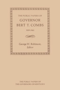 Title: The Public Papers of Governor Bert T. Combs: 1959-1963, Author: Bert T. Combs