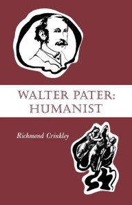 Title: Walter Pater: Humanist, Author: Richmond Crinkley