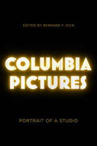 Title: Columbia Pictures: Portrait of a Studio, Author: Bernard F. Dick