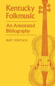 Title: Kentucky Folkmusic: An Annotated Bibliography, Author: Burt Feintuch