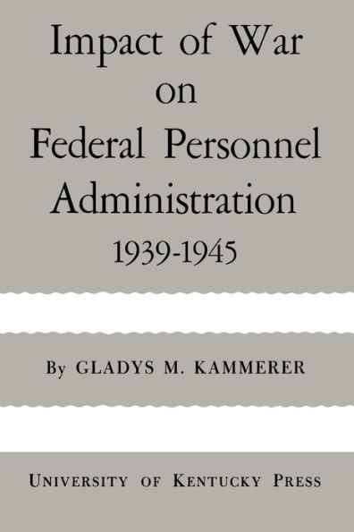 Impact of War on Federal Personnel Administration: 1939-1945