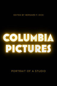 Title: Columbia Pictures: Portrait of a Studio, Author: Bernard F. Dick