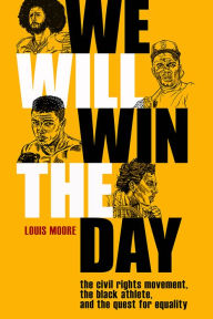 Title: We Will Win The Day: The Civil Rights Movement, the Black Athlete, and the Quest for Equality, Author: Louis Moore