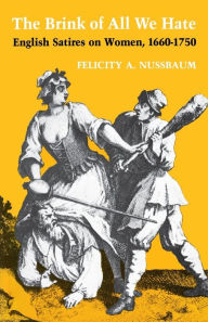 Title: The Brink of All We Hate: English Satires on Women, 1660-1750, Author: Felicity A. Nussbaum
