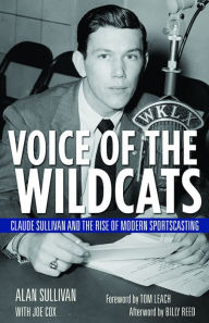 Title: Voice of the Wildcats: Claude Sullivan and the Rise of Modern Sportscasting, Author: Alan Sullivan