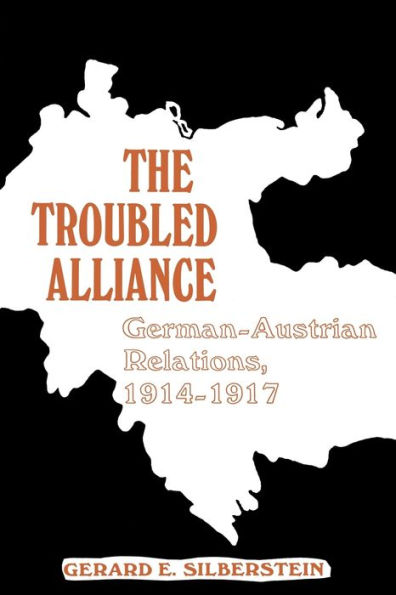 The Troubled Alliance: German-Austrian Relations, 1914-1917