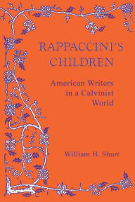 Title: Rappaccini's Children: American Writers in a Calvinist World, Author: William H. Shurr