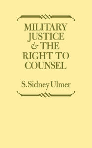 Title: Military Justice and the Right to Counsel, Author: S. Sidney Ulmer