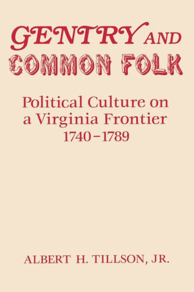 Gentry and Common Folk: Political Culture on a Virginia Frontier 1740-1789